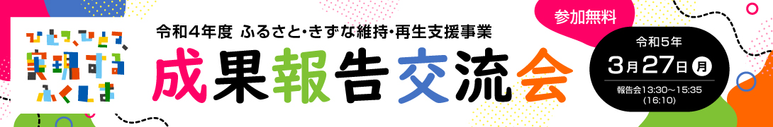 令和4年度 ふるさと・きずな維持・再生支援事業　成果報告交流会